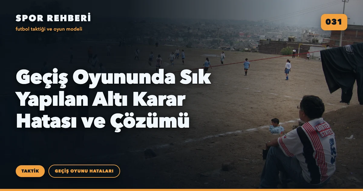 Geçiş Oyununda Sık Yapılan Altı Karar Hatası ve Çözümü