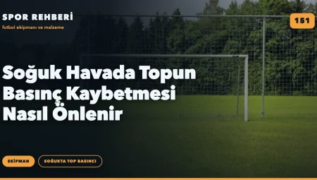 Soğuk Havada Topun Basınç Kaybetmesi Nasıl Önlenir
