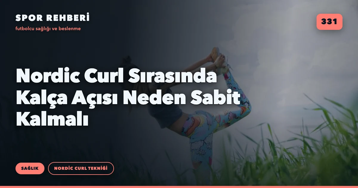 Nordic Curl Sırasında Kalça Açısı Neden Sabit Kalmalı