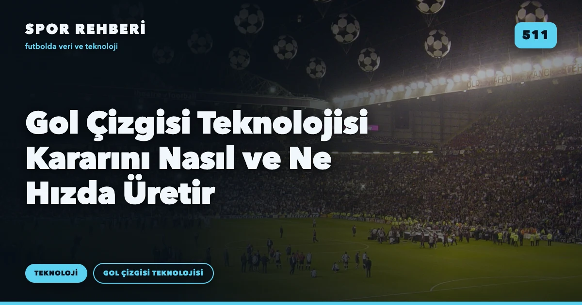 Gol Çizgisi Teknolojisi Kararını Nasıl ve Ne Hızda Üretir